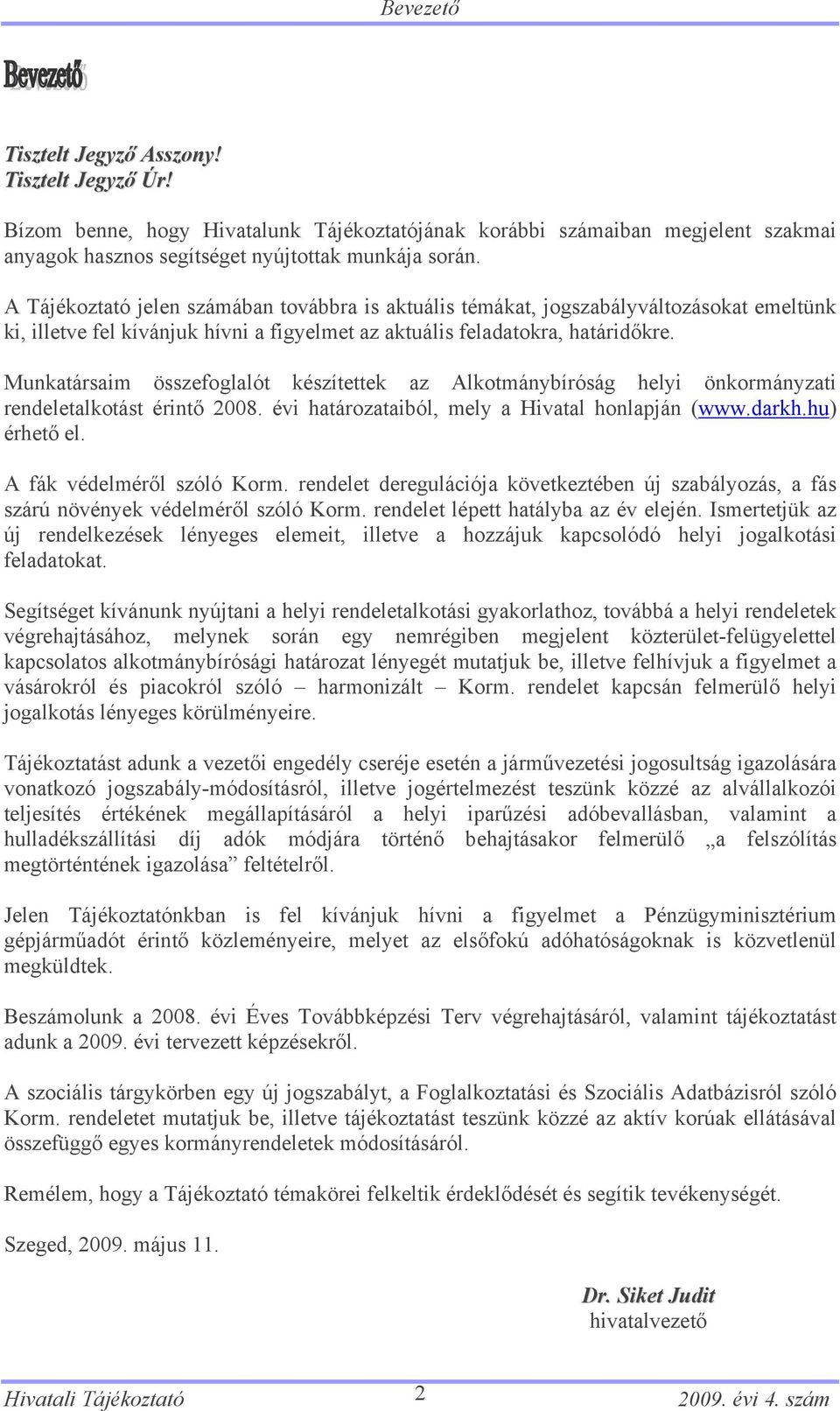 Munkatársaim összefoglalót készítettek az Alkotmánybíróság helyi önkormányzati rendeletalkotást érintő 2008. évi határozataiból, mely a Hivatal honlapján (www.darkh.hu) érhető el.