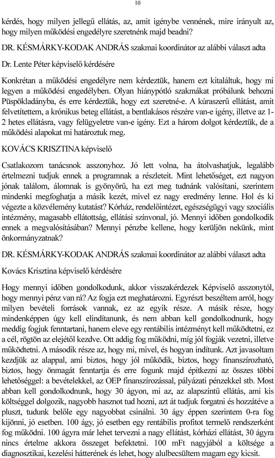 Lente Péter képviselő kérdésére Konkrétan a működési engedélyre nem kérdeztük, hanem ezt kitaláltuk, hogy mi legyen a működési engedélyben.