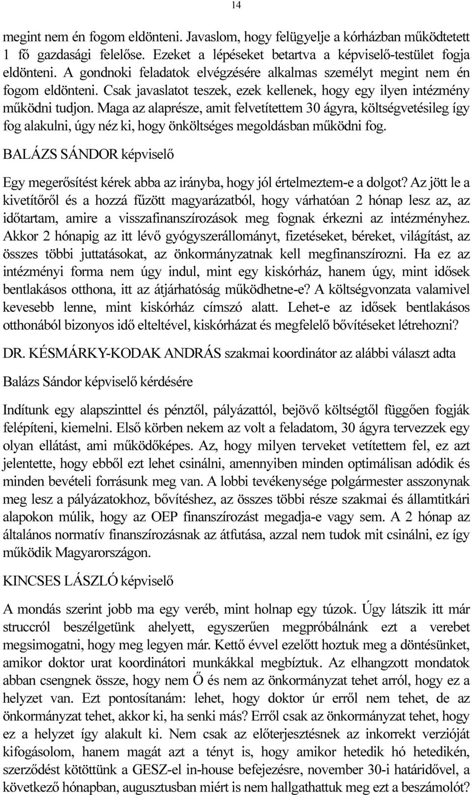 Maga az alaprésze, amit felvetítettem 30 ágyra, költségvetésileg így fog alakulni, úgy néz ki, hogy önköltséges megoldásban működni fog.