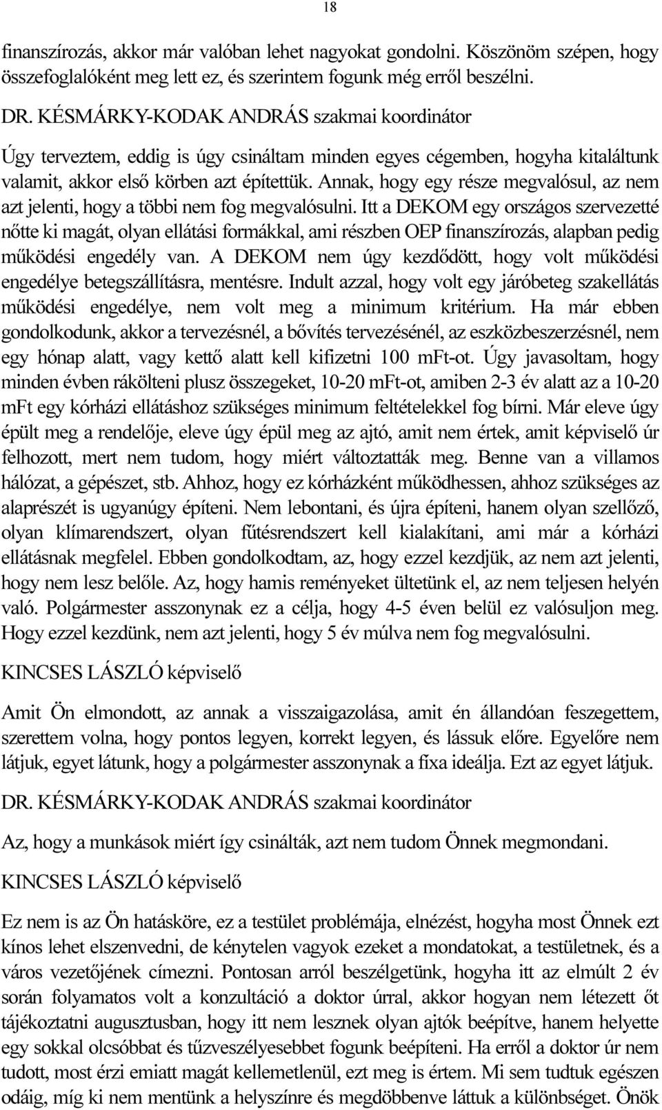 Annak, hogy egy része megvalósul, az nem azt jelenti, hogy a többi nem fog megvalósulni.