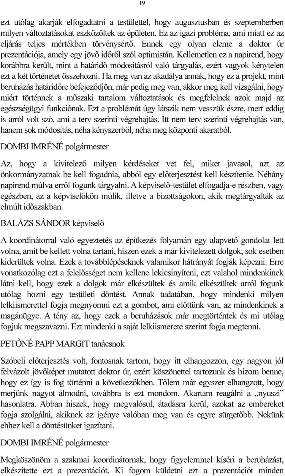 Kellemetlen ez a napirend, hogy korábbra került, mint a határidő módosításról való tárgyalás, ezért vagyok kénytelen ezt a két történetet összehozni.