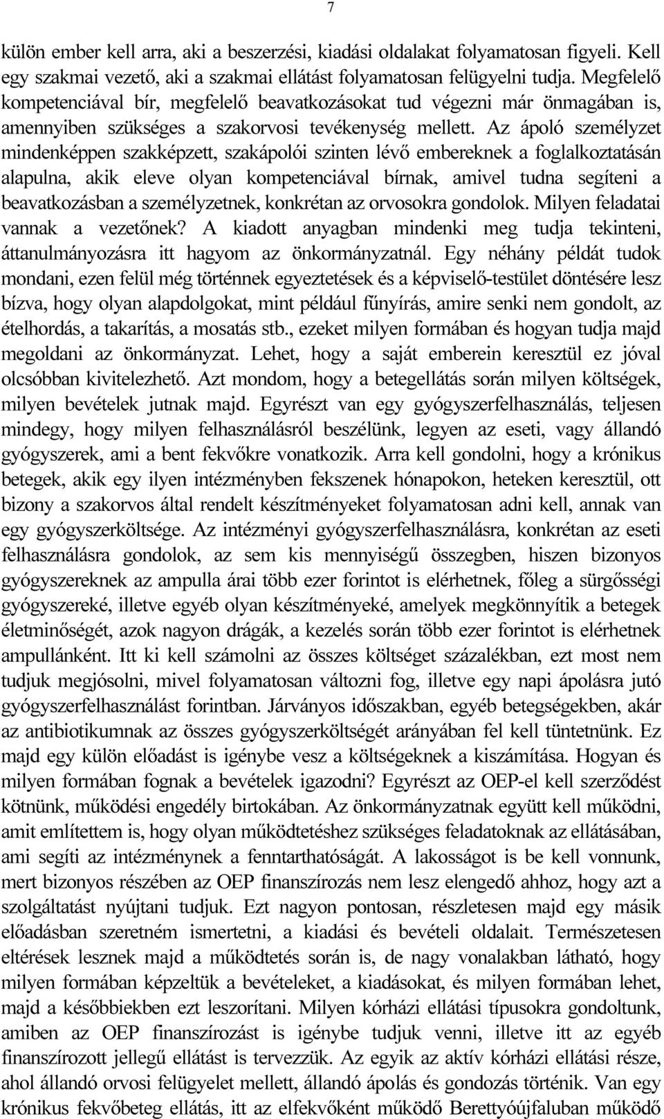 Az ápoló személyzet mindenképpen szakképzett, szakápolói szinten lévő embereknek a foglalkoztatásán alapulna, akik eleve olyan kompetenciával bírnak, amivel tudna segíteni a beavatkozásban a