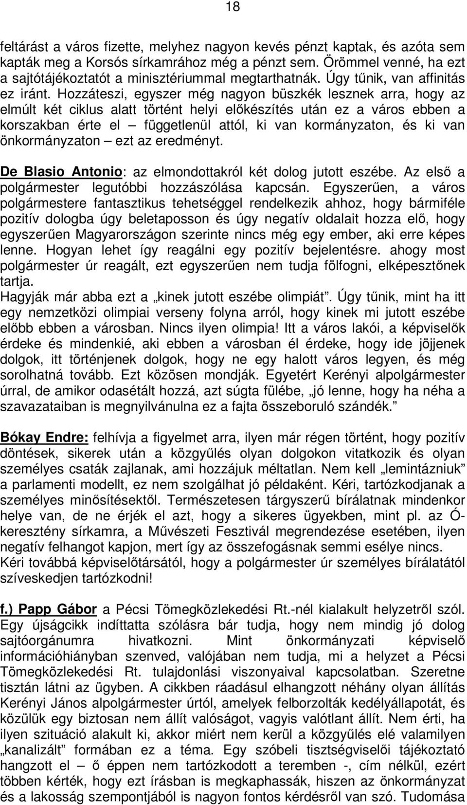 Hozzáteszi, egyszer még nagyon büszkék lesznek arra, hogy az elmúlt két ciklus alatt történt helyi előkészítés után ez a város ebben a korszakban érte el függetlenül attól, ki van kormányzaton, és ki