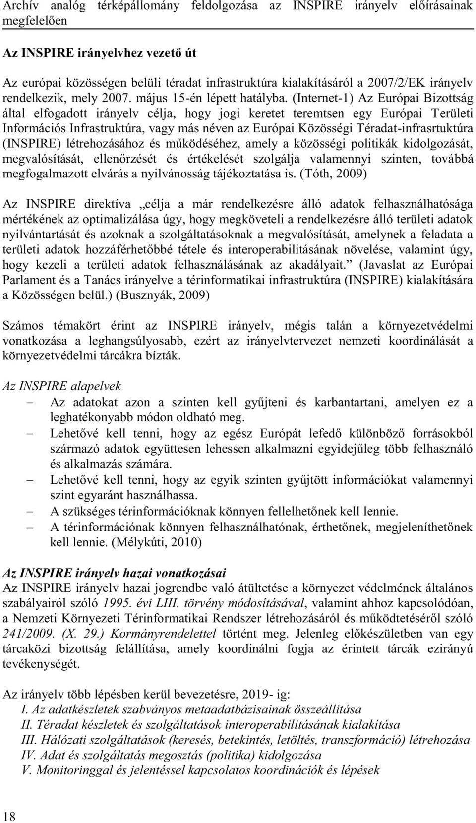 (Internet-1) Az Európai Bizottság által elfogadott irányelv célja, hogy jogi keretet teremtsen egy Európai Területi Információs Infrastruktúra, vagy más néven az Európai Közösségi