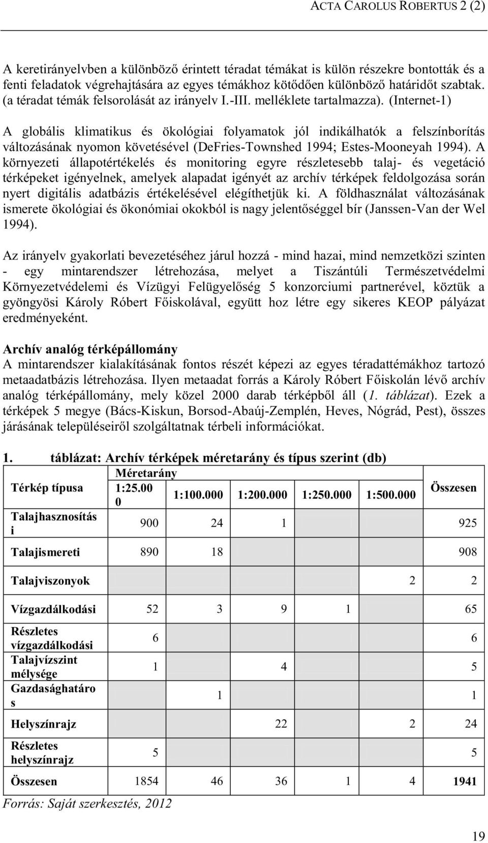 (Internet-1) A globális klimatikus és ökológiai folyamatok jól indikálhatók a felszínborítás változásának nyomon követésével (DeFries-Townshed 1994; Estes-Mooneyah 1994).