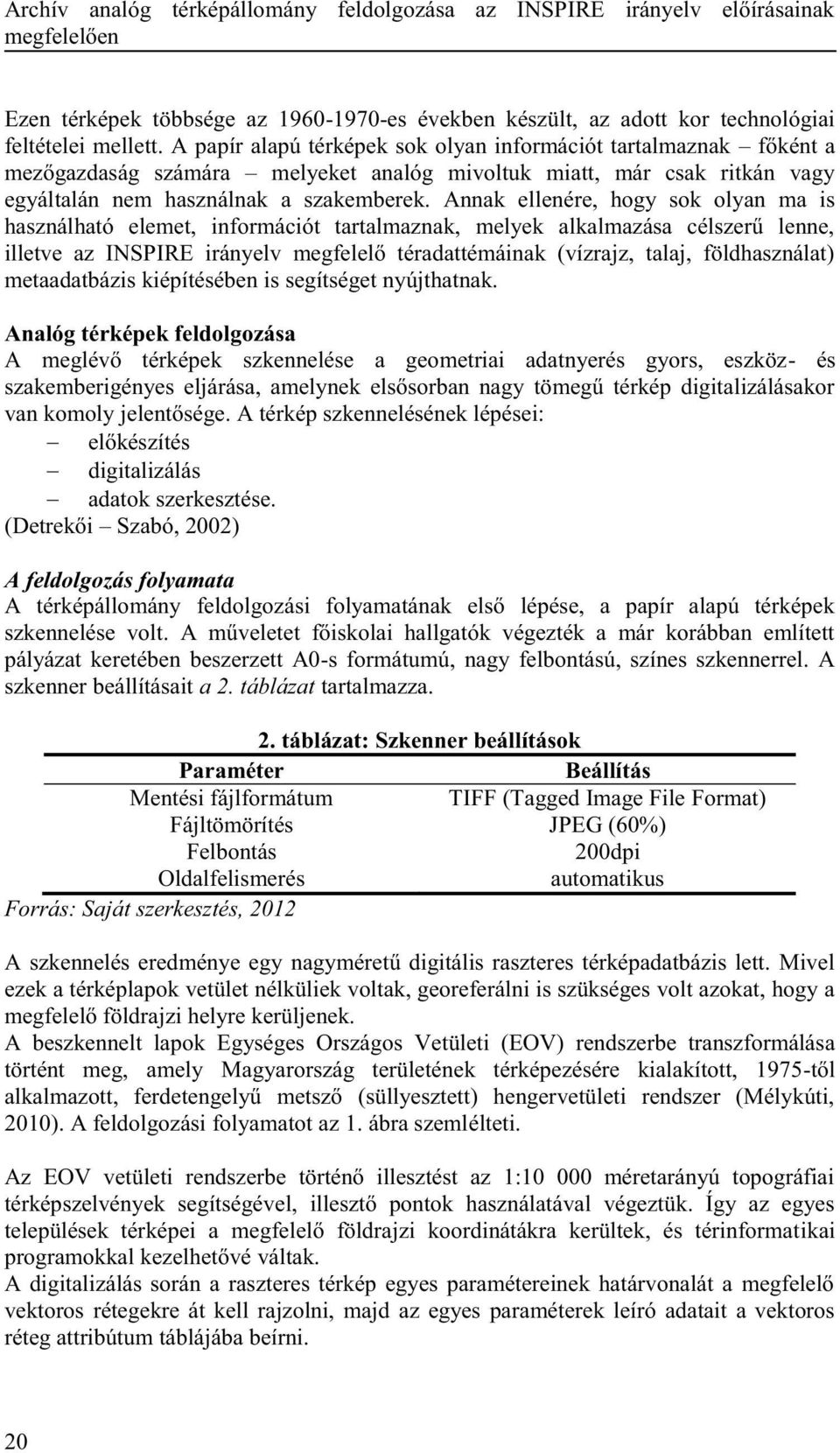 Annak ellenére, hogy sok olyan ma is használható elemet, információt tartalmaznak, melyek alkalmazása célszerű lenne, illetve az INSPIRE irányelv megfelelő téradattémáinak (vízrajz, talaj,