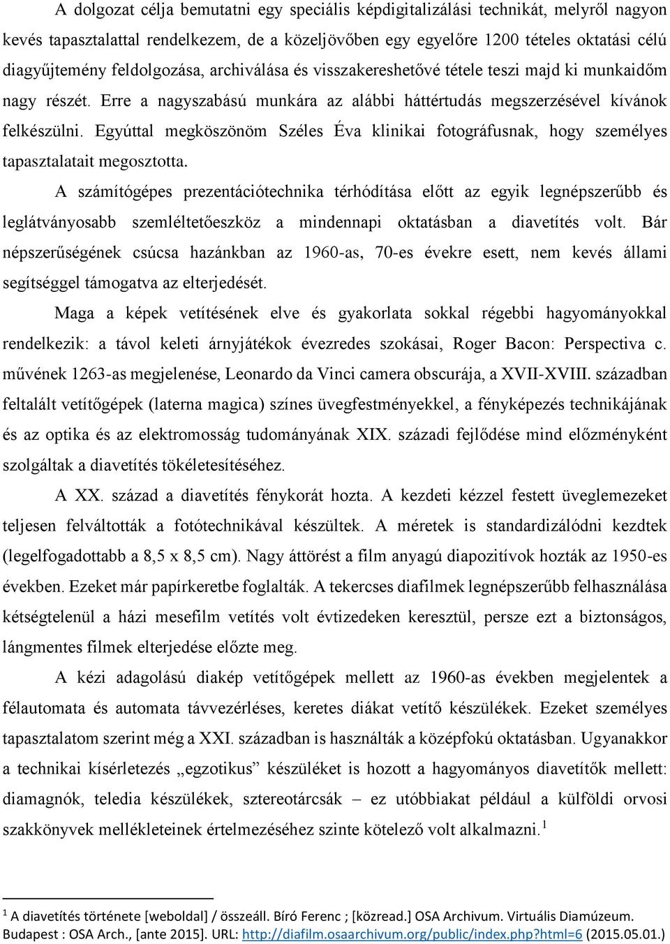 Egyúttal megköszönöm Széles Éva klinikai fotográfusnak, hogy személyes tapasztalatait megosztotta.