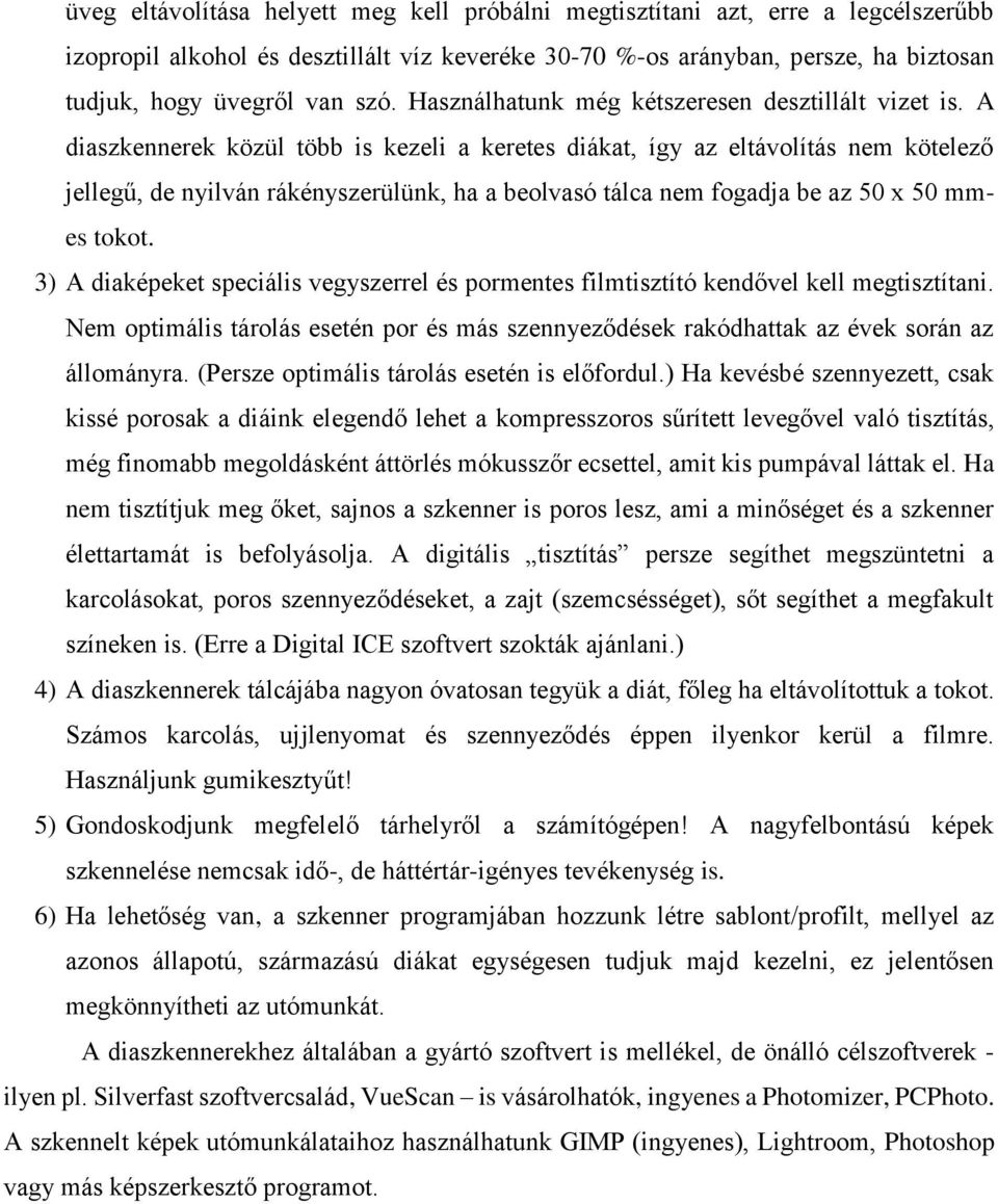 A diaszkennerek közül több is kezeli a keretes diákat, így az eltávolítás nem kötelező jellegű, de nyilván rákényszerülünk, ha a beolvasó tálca nem fogadja be az 50 x 50 mmes tokot.