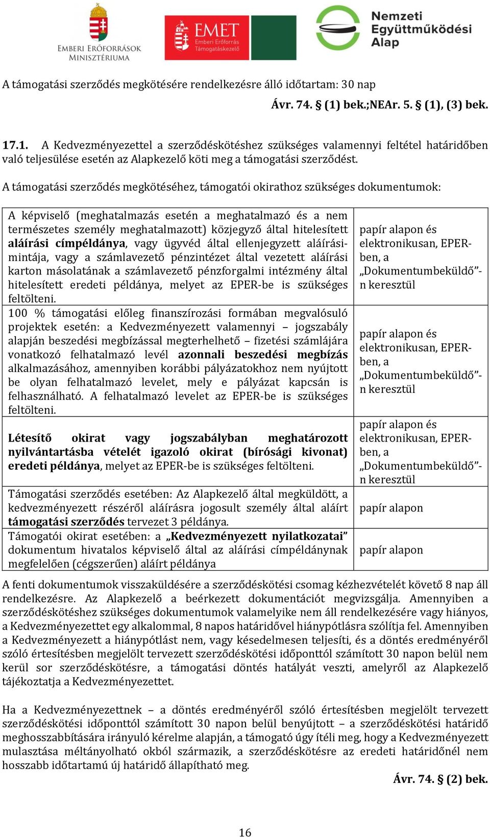 A támogatási szerződés megkötéséhez, támogatói okirathoz szükséges dokumentumok: A képviselő (meghatalmazás esetén a meghatalmazó és a nem természetes személy meghatalmazott) közjegyző által