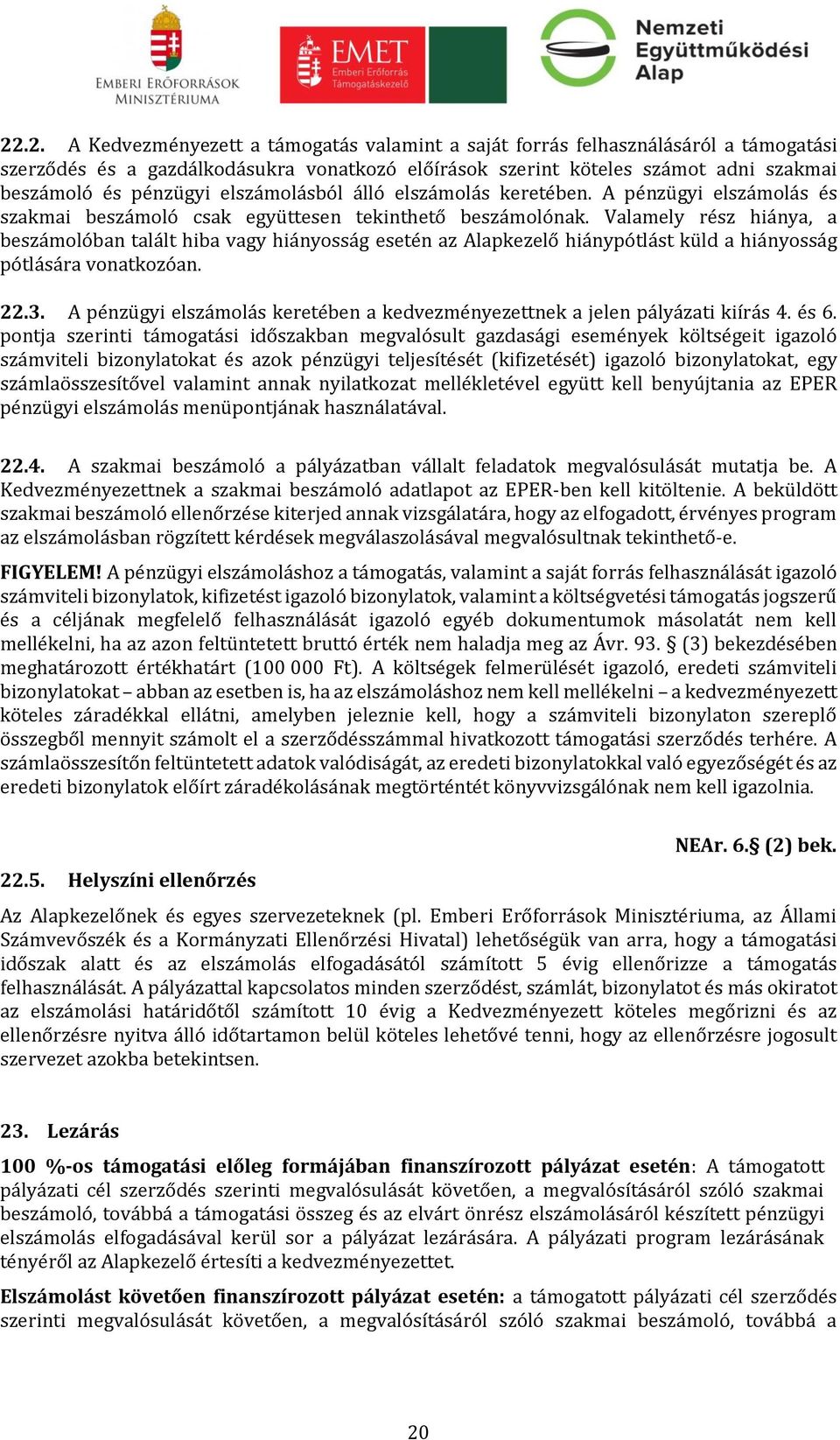 Valamely rész hiánya, a beszámolóban talált hiba vagy hiányosság esetén az Alapkezelő hiánypótlást küld a hiányosság pótlására vonatkozóan. 22.3.