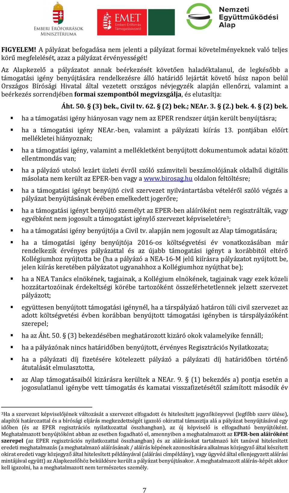 Hivatal által vezetett országos névjegyzék alapján ellenőrzi, valamint a beérkezés sorrendjében formai szempontból megvizsgálja, és elutasítja: Áht. 50. (3) bek., Civil tv. 62. (2) bek.; NEAr. 3. (2.) bek. 4.