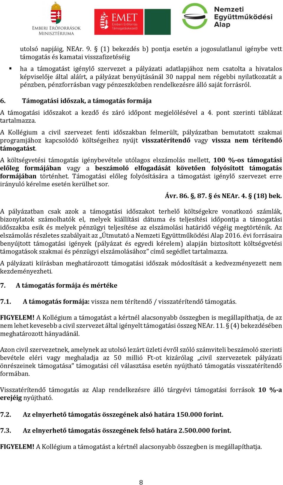 aláírt, a pályázat benyújtásánál 30 nappal nem régebbi nyilatkozatát a pénzben, pénzforrásban vagy pénzeszközben rendelkezésre álló saját forrásról. 6.