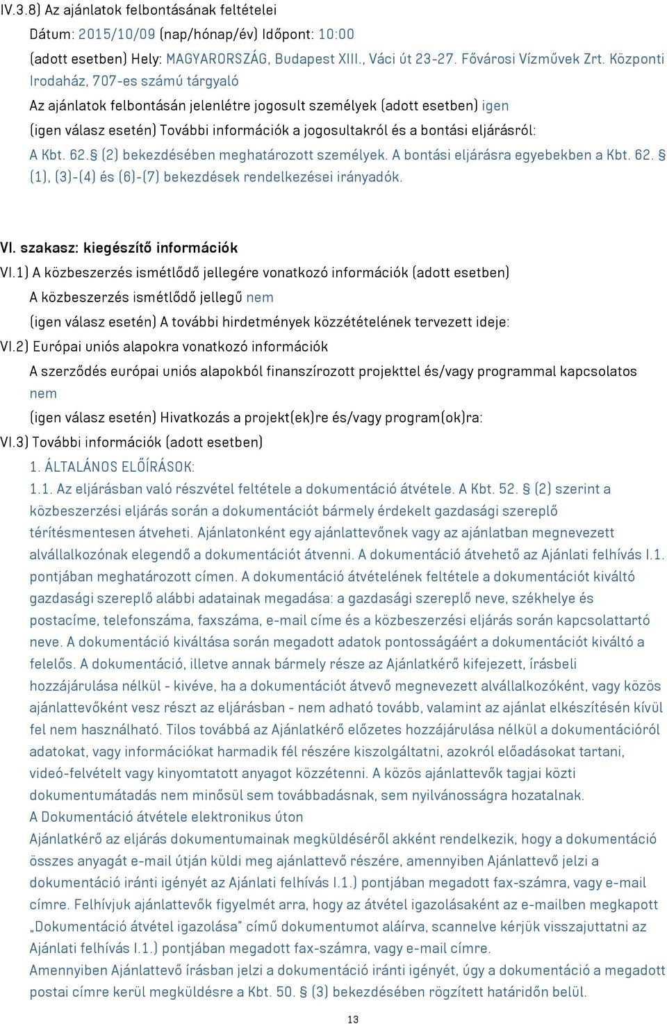 A Kbt. 62. (2) bekezdésében meghatározott személyek. A bontási eljárásra egyebekben a Kbt. 62. (1), (3)-(4) és (6)-(7) bekezdések rendelkezései irányadók. VI. szakasz: kiegészítő információk VI.