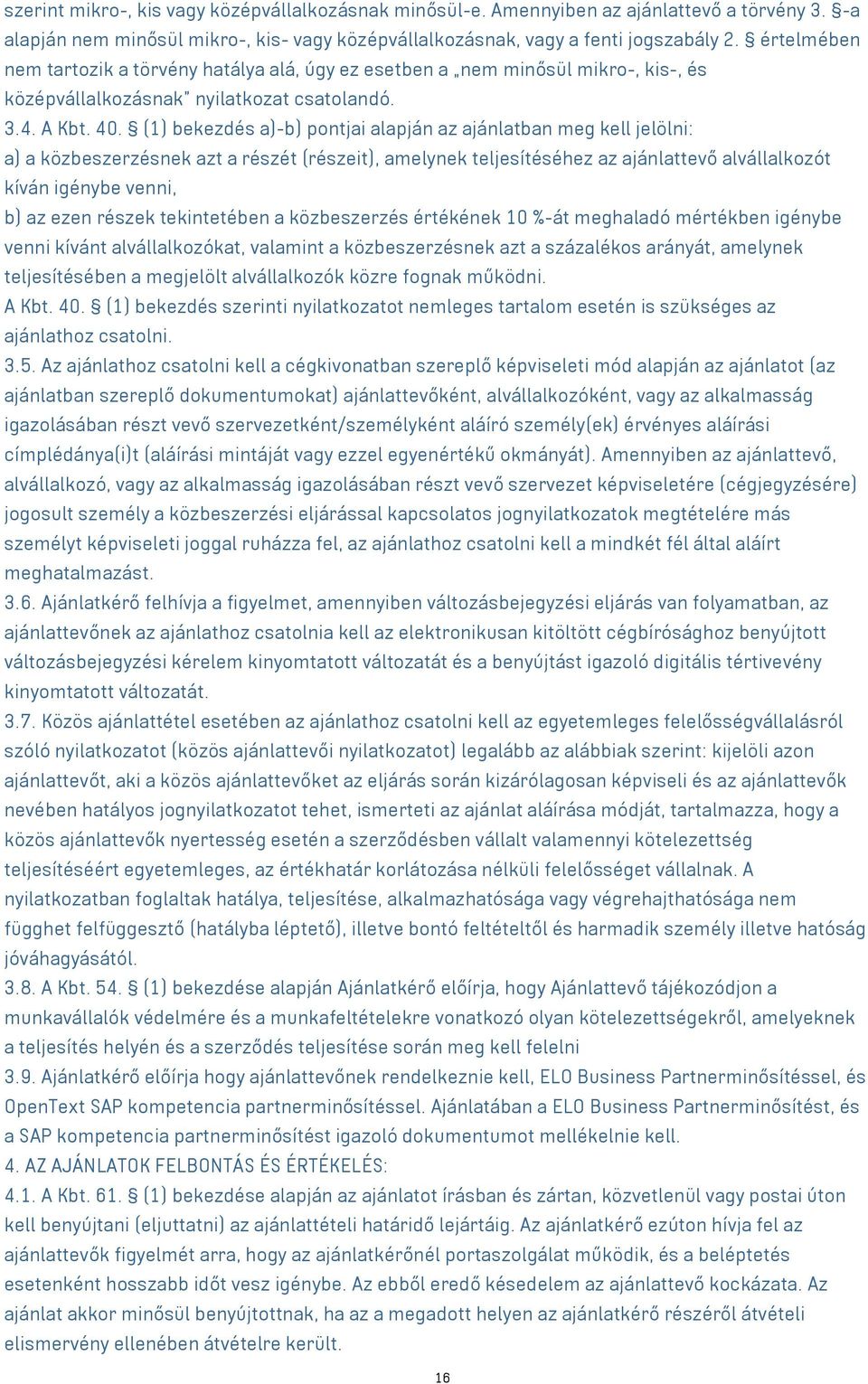 (1) bekezdés a)-b) pontjai alapján az ajánlatban meg kell jelölni: a) a közbeszerzésnek azt a részét (részeit), amelynek teljesítéséhez az ajánlattevő alvállalkozót kíván igénybe venni, b) az ezen