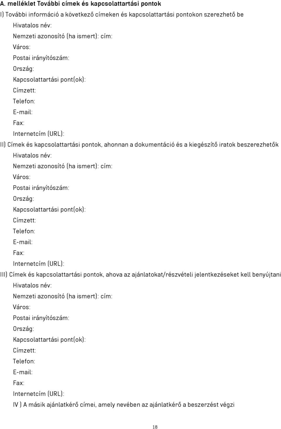 beszerezhetők Hivatalos név: Nemzeti azonosító (ha ismert): cím: Város: Postai irányítószám: Ország: Kapcsolattartási pont(ok): Címzett: Telefon: E-mail: Fax: Internetcím (URL): III) Címek és