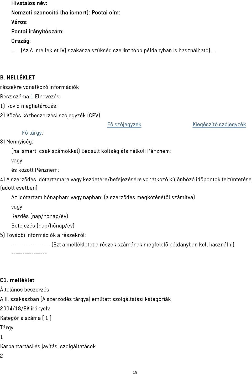 csak számokkal) Becsült költség áfa nélkül: Pénznem: vagy és között Pénznem: 4) A szerződés időtartamára vagy kezdetére/befejezésére vonatkozó különböző időpontok feltüntetése (adott esetben) Az