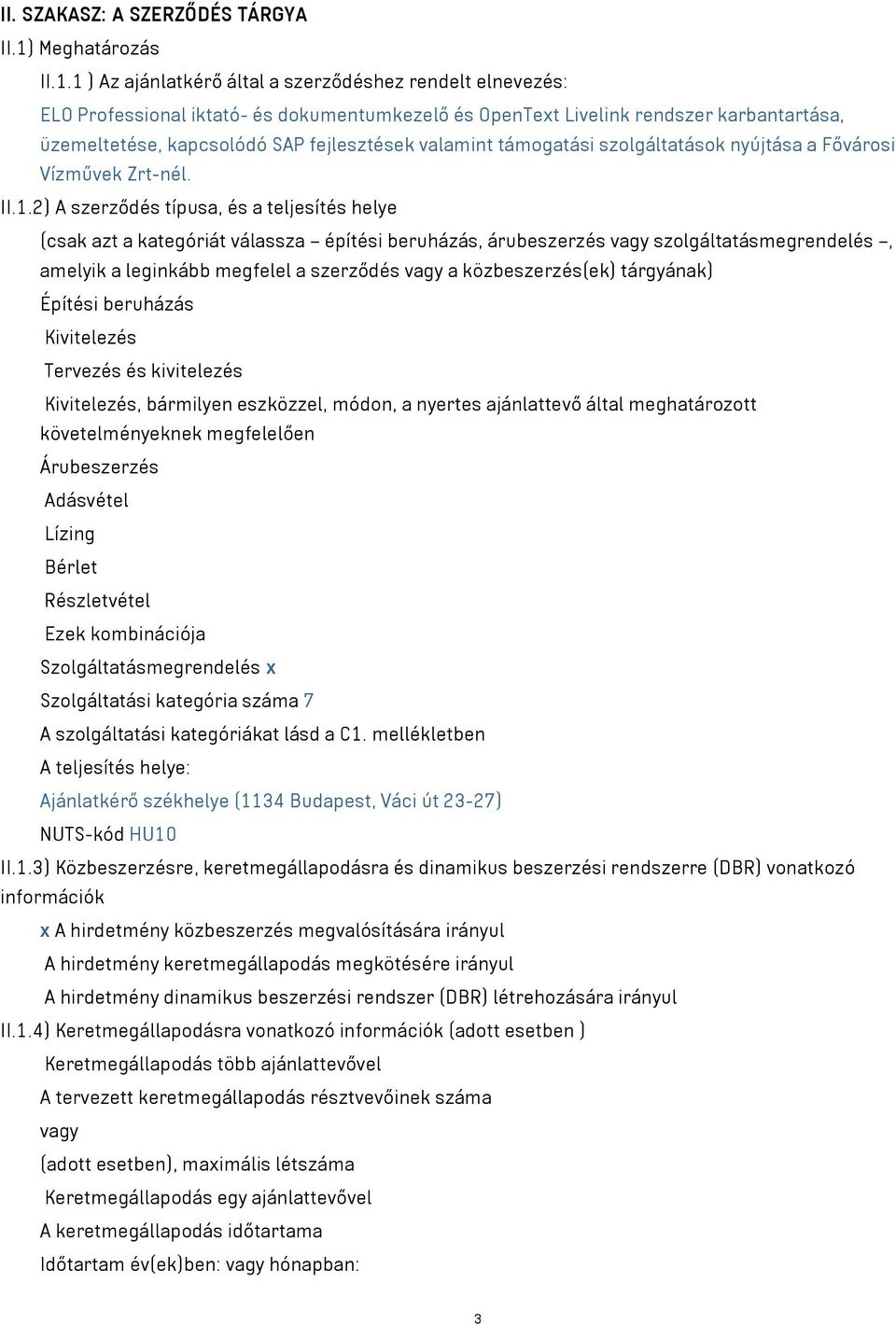 1 ) Az ajánlatkérő által a szerződéshez rendelt elnevezés: ELO Professional iktató- és dokumentumkezelő és OpenText Livelink rendszer karbantartása, üzemeltetése, kapcsolódó SAP fejlesztések valamint