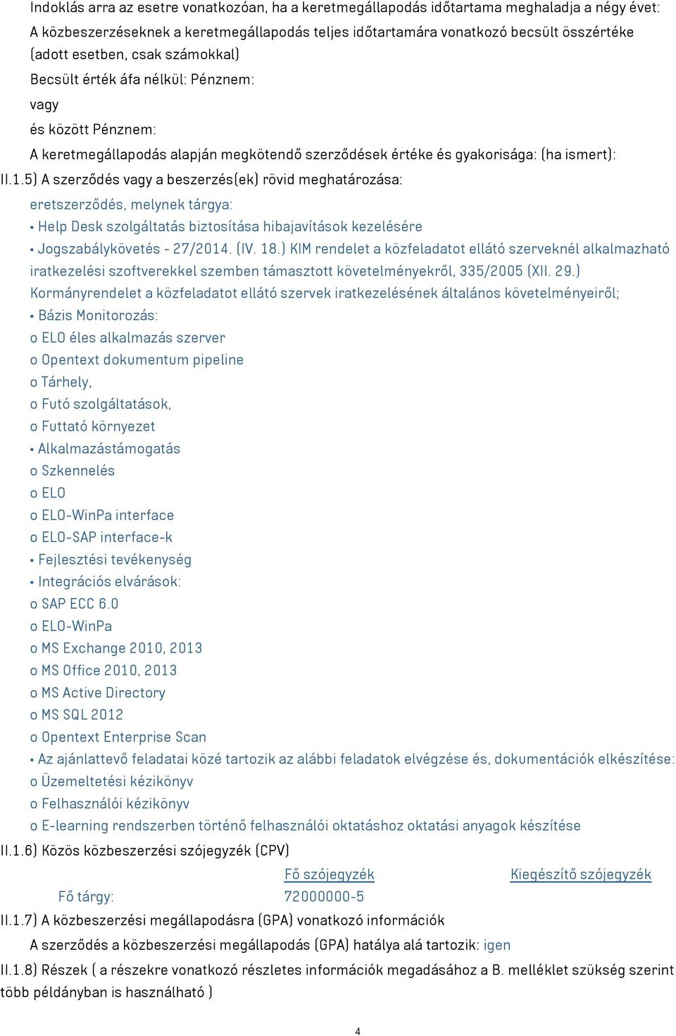 5) A szerződés vagy a beszerzés(ek) rövid meghatározása: eretszerződés, melynek tárgya: Help Desk szolgáltatás biztosítása hibajavítások kezelésére Jogszabálykövetés - 27/2014. (IV. 18.