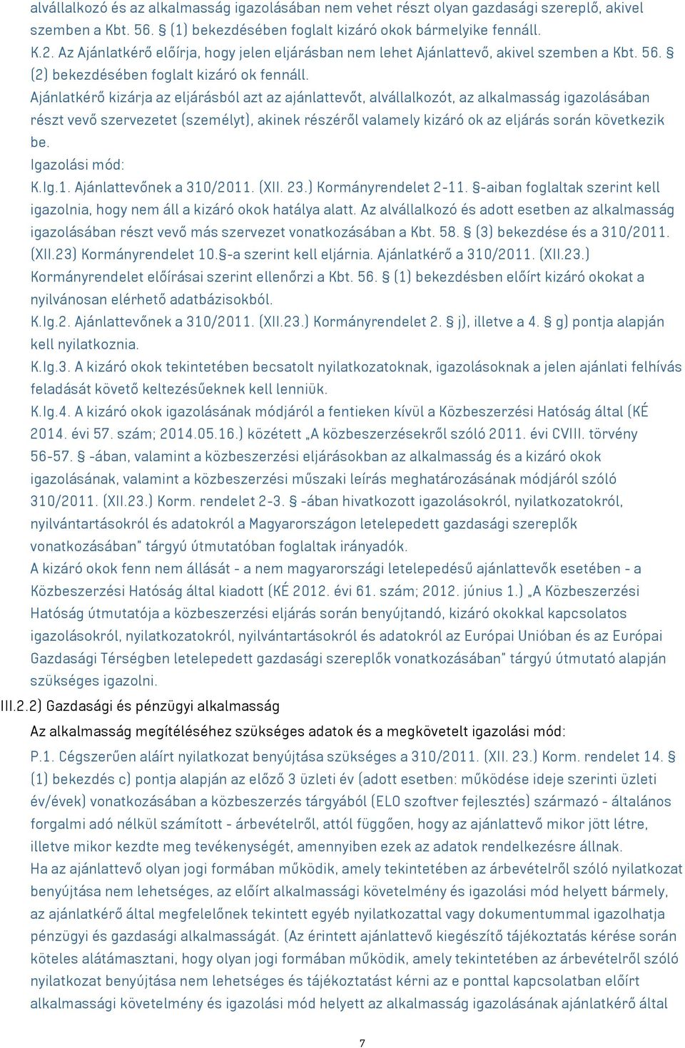 Ajánlatkérő kizárja az eljárásból azt az ajánlattevőt, alvállalkozót, az alkalmasság igazolásában részt vevő szervezetet (személyt), akinek részéről valamely kizáró ok az eljárás során következik be.