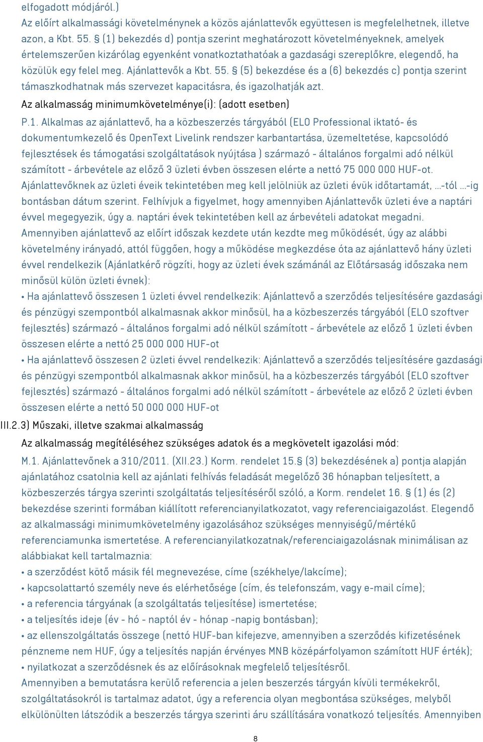 Ajánlattevők a Kbt. 55. (5) bekezdése és a (6) bekezdés c) pontja szerint támaszkodhatnak más szervezet kapacitásra, és igazolhatják azt. Az alkalmasság minimumkövetelménye(i): (adott esetben) P.1.