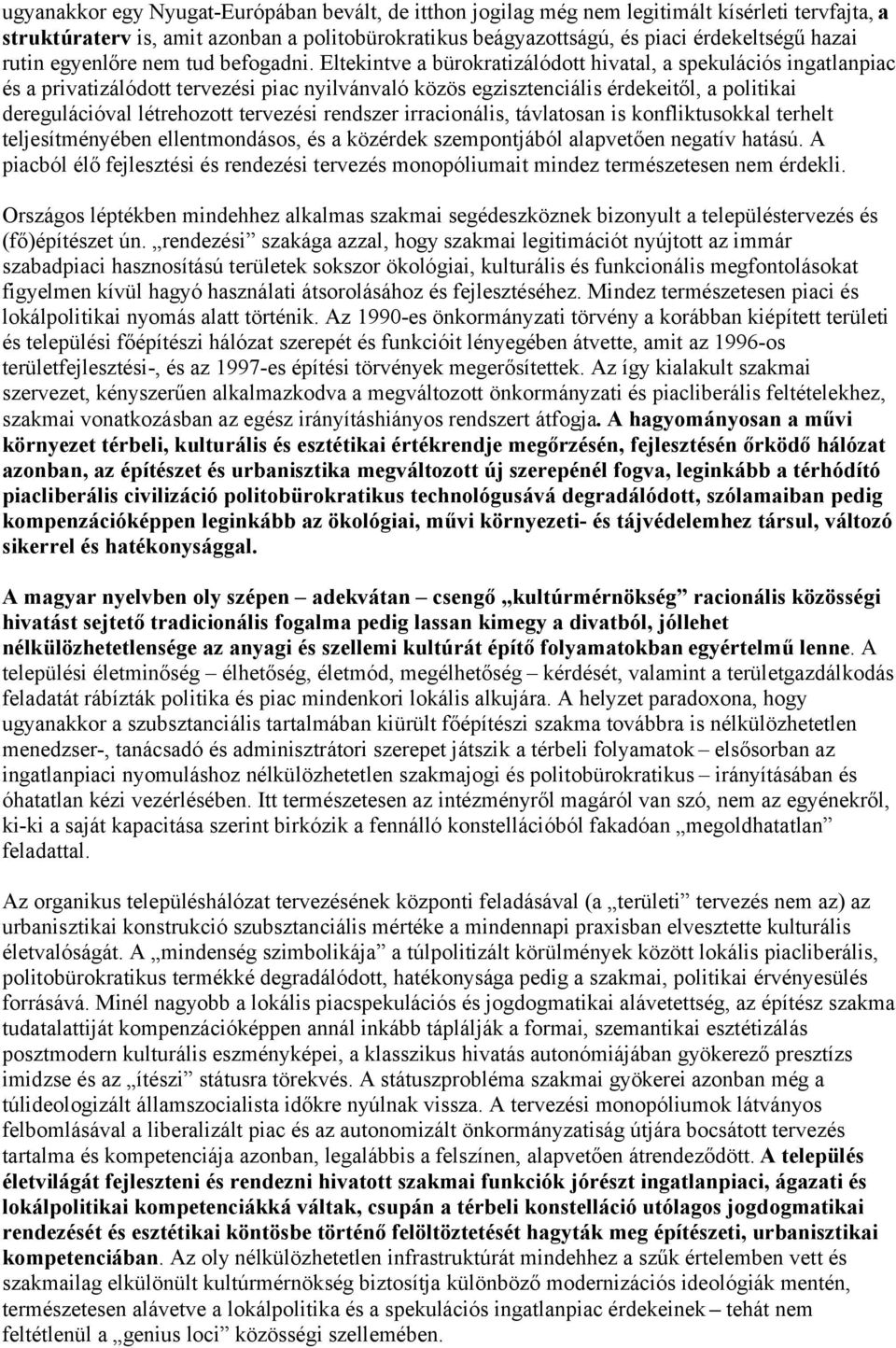 Eltekintve a bürokratizálódott hivatal, a spekulációs ingatlanpiac és a privatizálódott tervezési piac nyilvánvaló közös egzisztenciális érdekeitől, a politikai deregulációval létrehozott tervezési