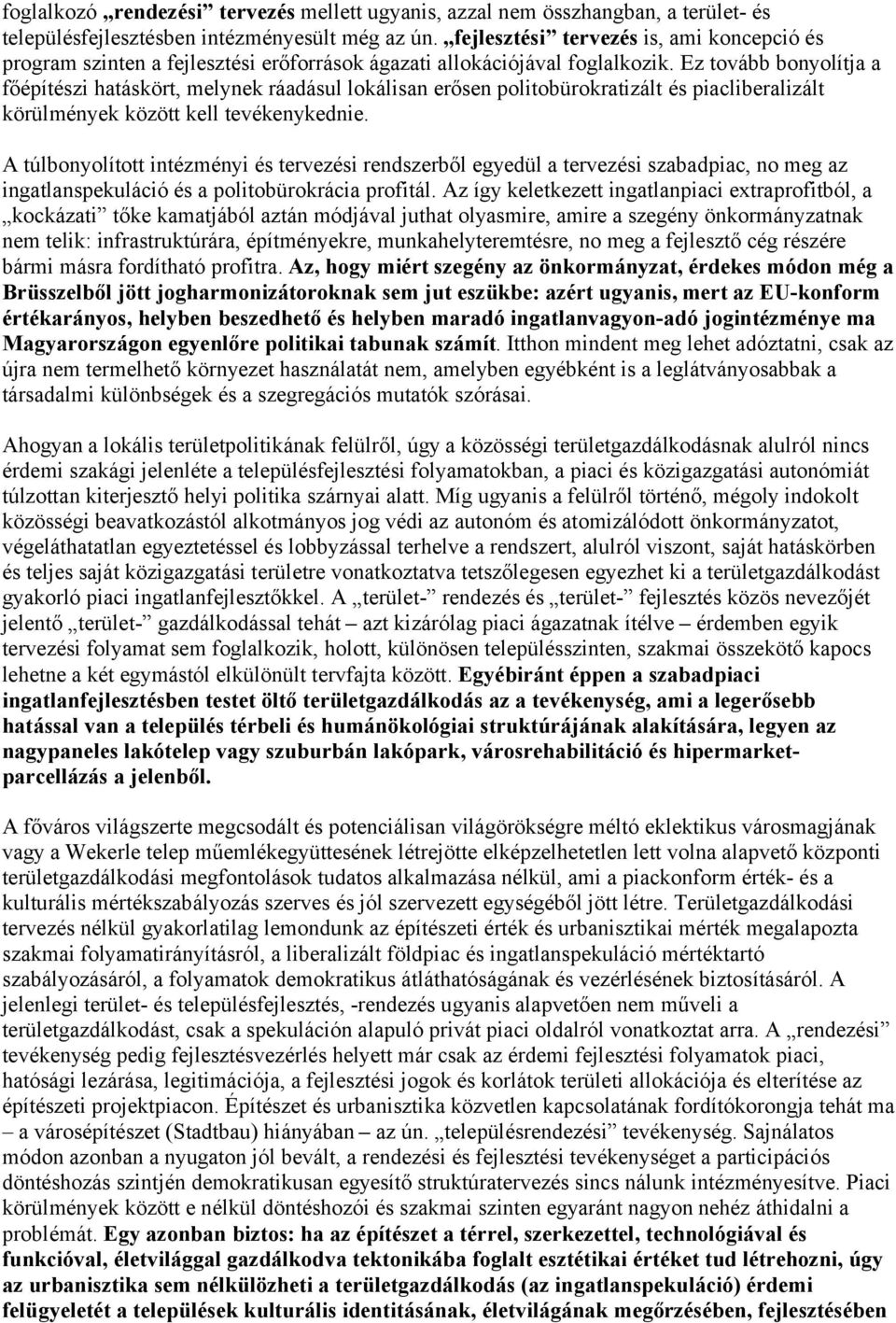 Ez tovább bonyolítja a főépítészi hatáskört, melynek ráadásul lokálisan erősen politobürokratizált és piacliberalizált körülmények között kell tevékenykednie.