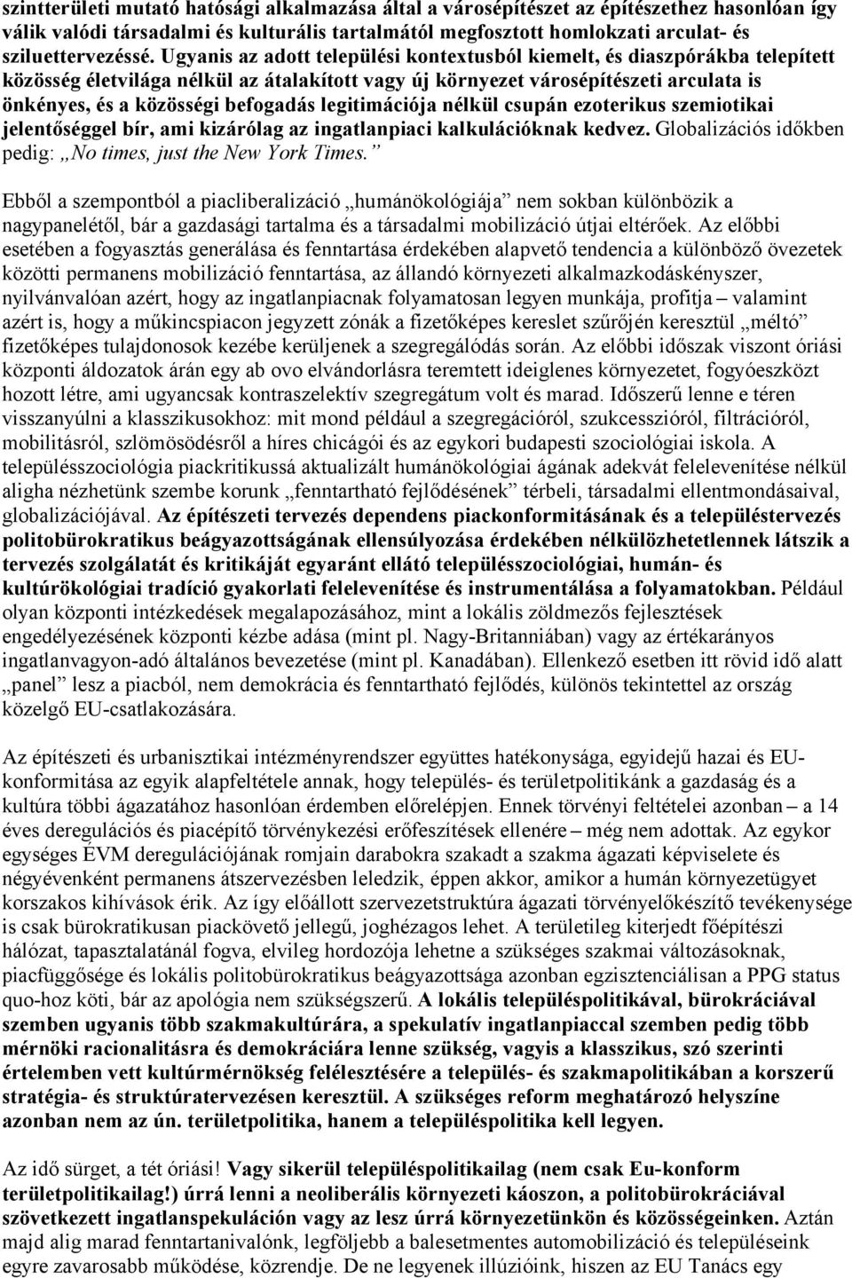 legitimációja nélkül csupán ezoterikus szemiotikai jelentőséggel bír, ami kizárólag az ingatlanpiaci kalkulációknak kedvez. Globalizációs időkben pedig: No times, just the New York Times.