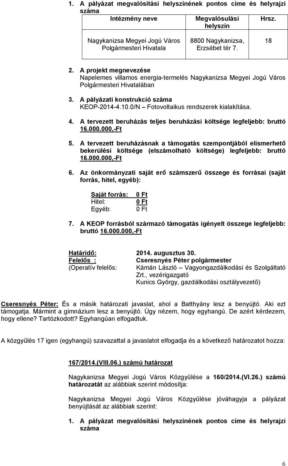 A projekt megnevezése Napelemes villamos energia-termelés Nagykanizsa Megyei Jogú Város Polgármesteri Hivatalában 3. A pályázati konstrukció száma KEOP-2014-4.10.