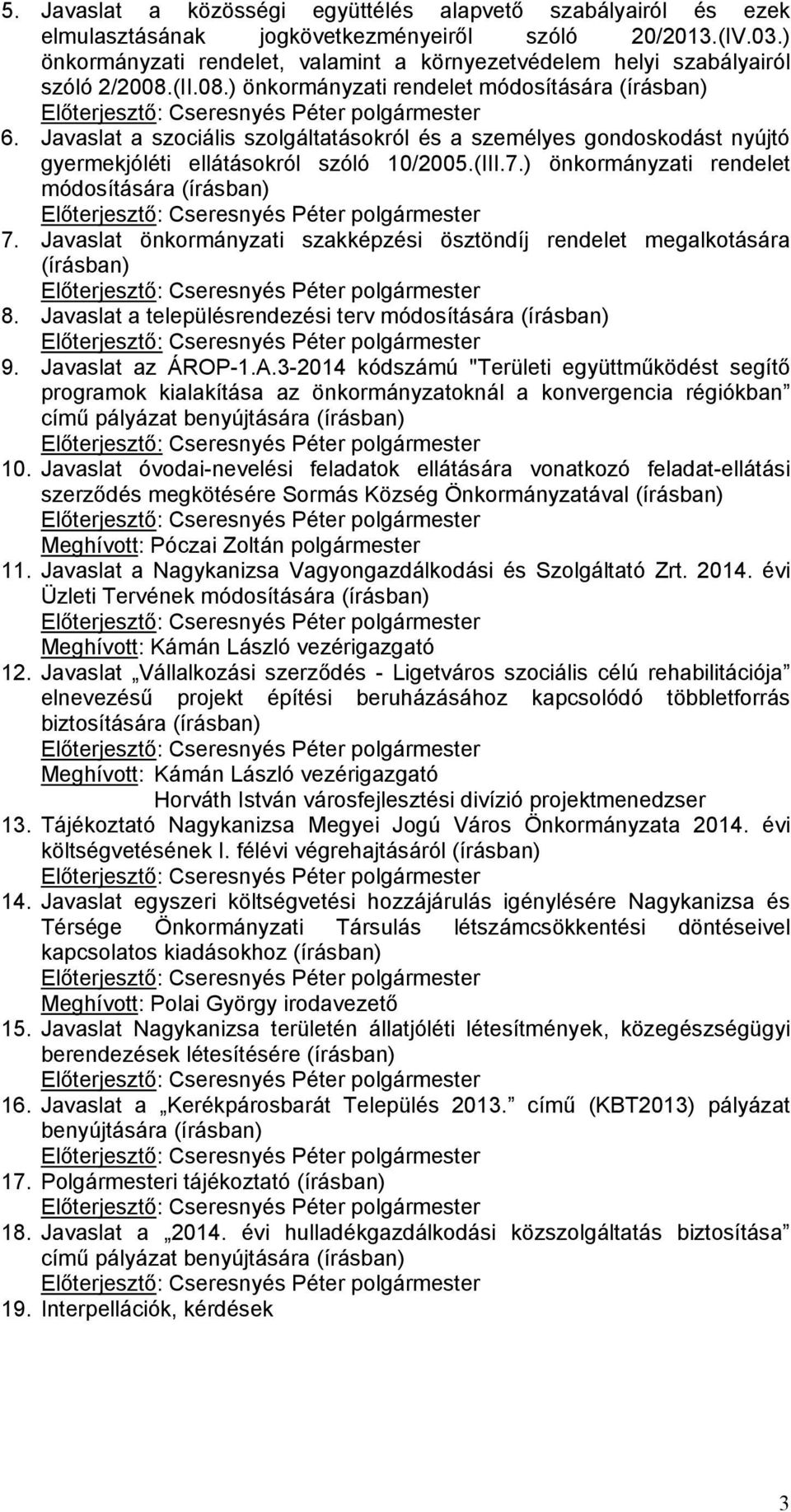 Javaslat a szociális szolgáltatásokról és a személyes gondoskodást nyújtó gyermekjóléti ellátásokról szóló 10/2005.(III.7.) önkormányzati rendelet módosítására (írásban) 7.