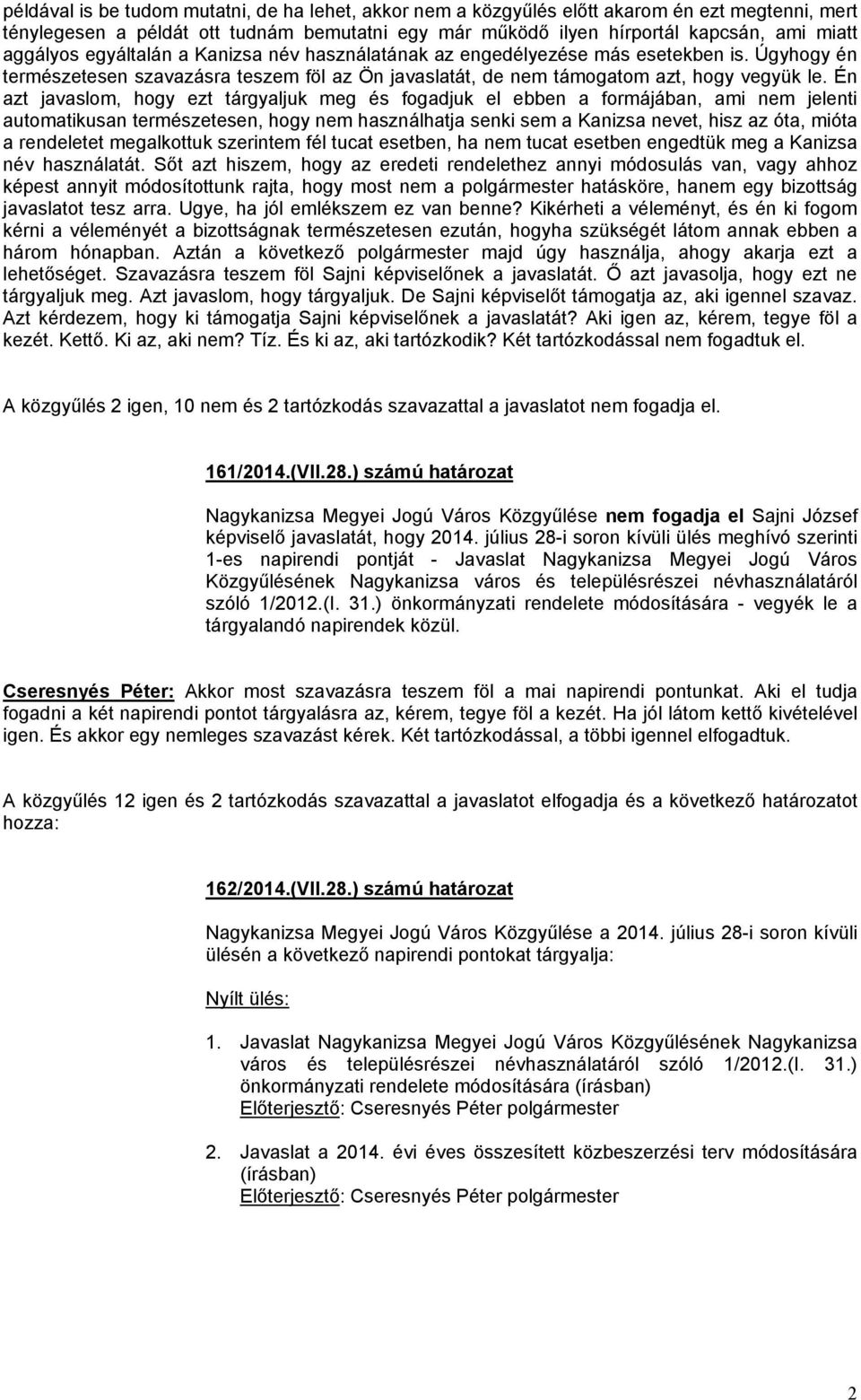 Én azt javaslom, hogy ezt tárgyaljuk meg és fogadjuk el ebben a formájában, ami nem jelenti automatikusan természetesen, hogy nem használhatja senki sem a Kanizsa nevet, hisz az óta, mióta a