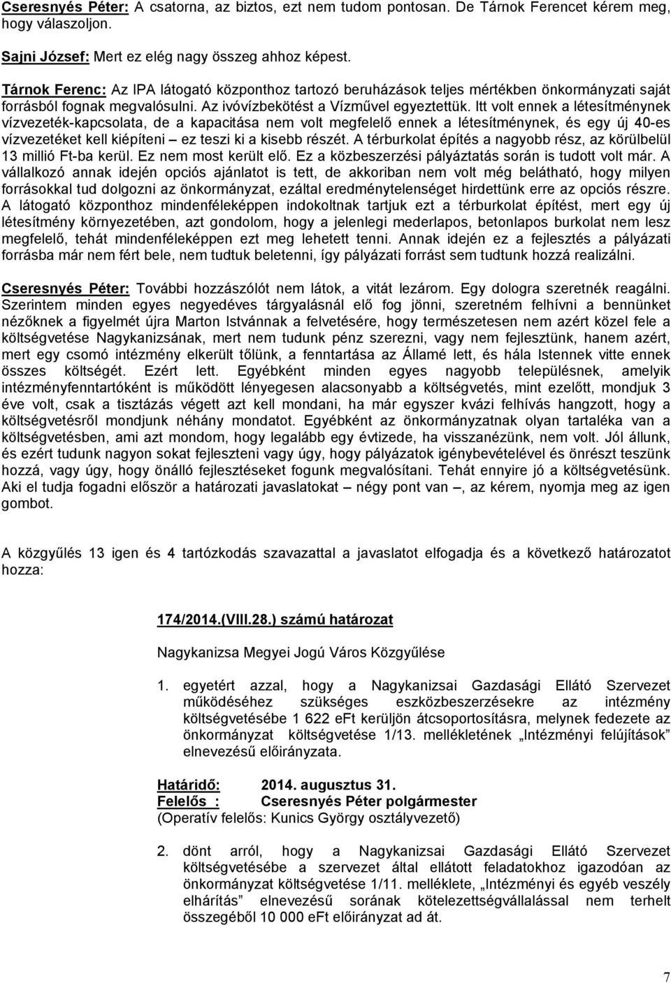 Itt volt ennek a létesítménynek vízvezeték-kapcsolata, de a kapacitása nem volt megfelelő ennek a létesítménynek, és egy új 40-es vízvezetéket kell kiépíteni ez teszi ki a kisebb részét.