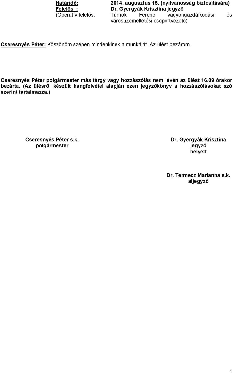 szépen mindenkinek a munkáját. Az ülést bezárom. Cseresnyés Péter polgármester más tárgy vagy hozzászólás nem lévén az ülést 16.