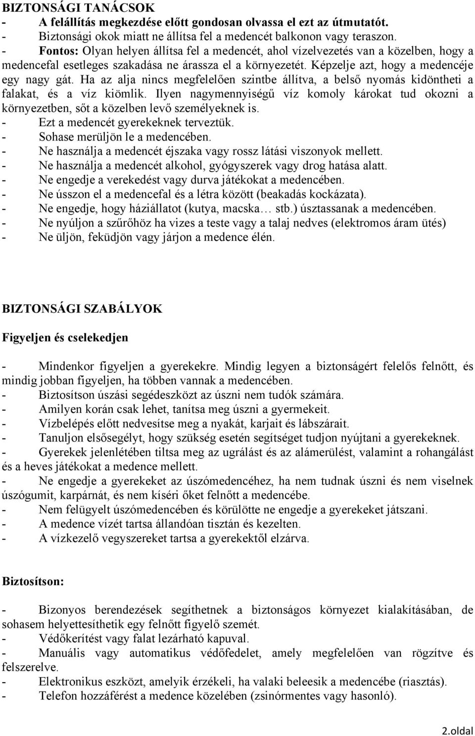 Ha az alja nincs megfelelően szintbe állítva, a belső nyomás kidöntheti a falakat, és a víz kiömlik.