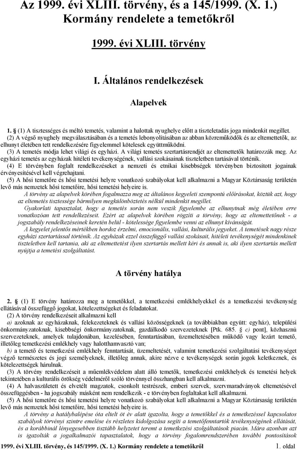 (2) A végső nyughely megválasztásában és a temetés lebonyolításában az abban közreműködők és az eltemettetők, az elhunyt életében tett rendelkezésére figyelemmel kötelesek együttműködni.