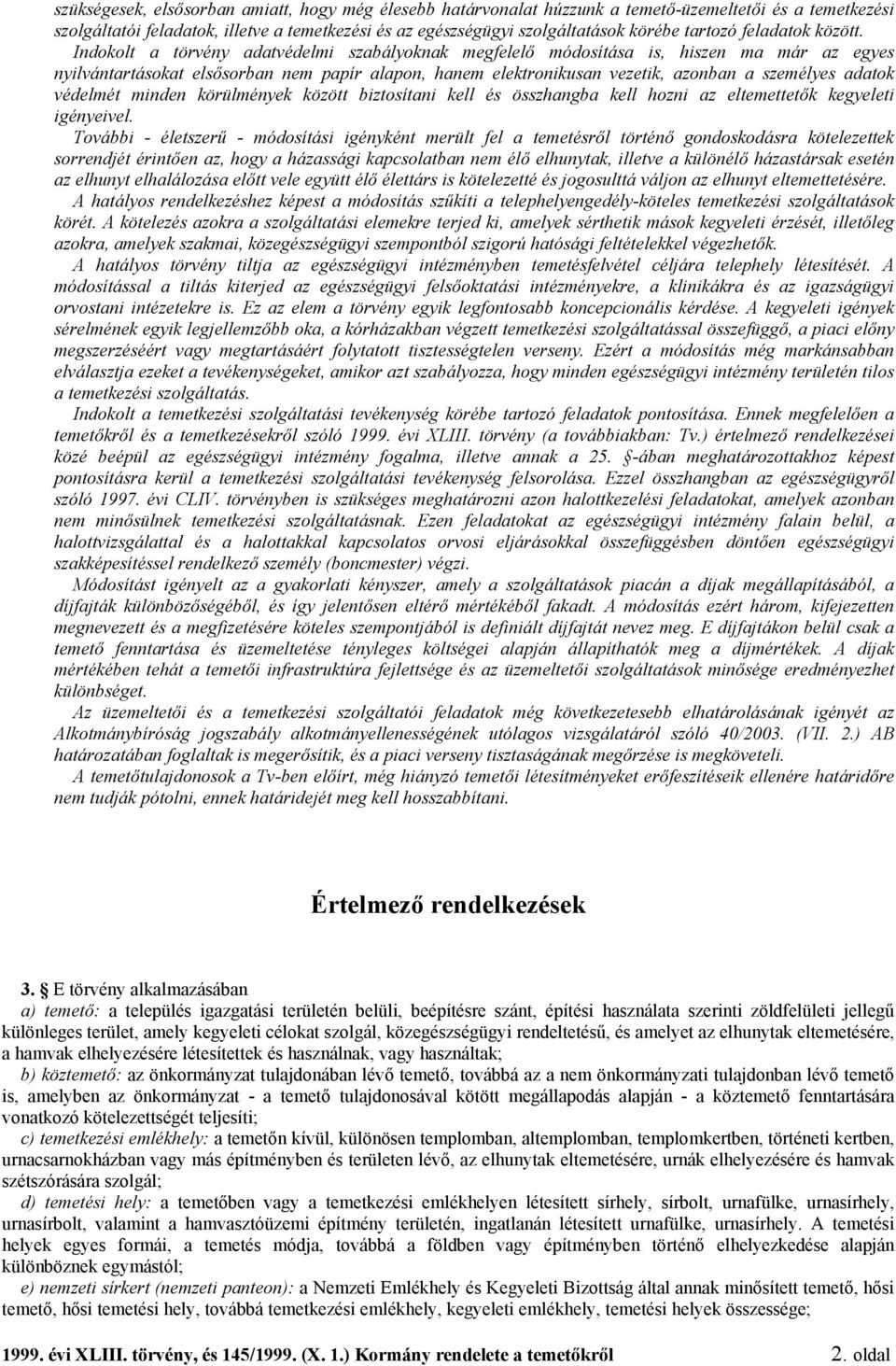 Indokolt a törvény adatvédelmi szabályoknak megfelelő módosítása is, hiszen ma már az egyes nyilvántartásokat elsősorban nem papír alapon, hanem elektronikusan vezetik, azonban a személyes adatok