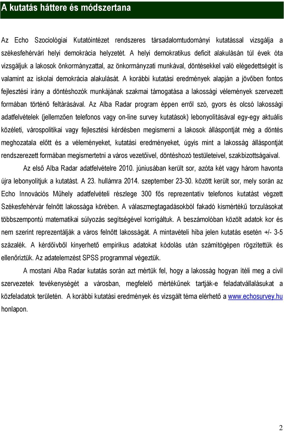 A korábbi kutatási eredmények alapján a jövőben fontos fejlesztési irány a döntéshozók munkájának szakmai támogatása a lakossági vélemények szervezett formában történő feltárásával.