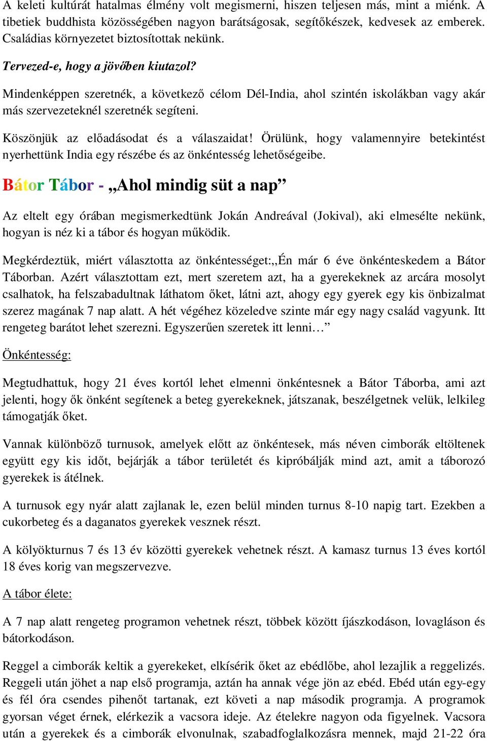 Mindenképpen szeretnék, a következı célom Dél-India, ahol szintén iskolákban vagy akár más szervezeteknél szeretnék segíteni. Köszönjük az elıadásodat és a válaszaidat!