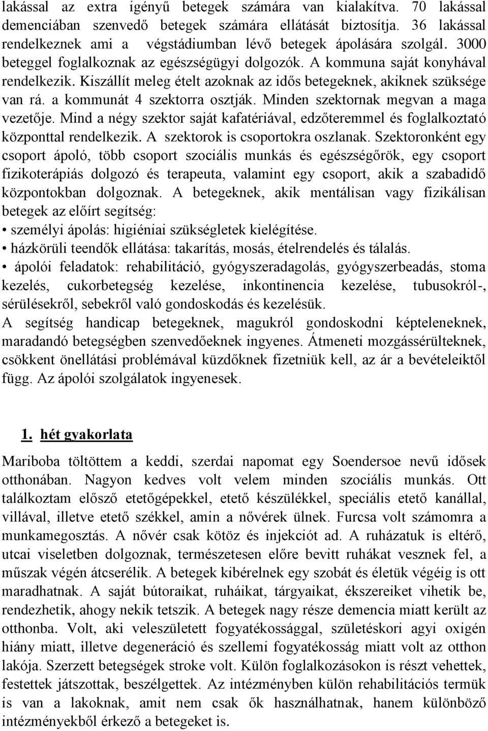 Kiszállít meleg ételt azoknak az idős betegeknek, akiknek szüksége van rá. a kommunát 4 szektorra osztják. Minden szektornak megvan a maga vezetője.