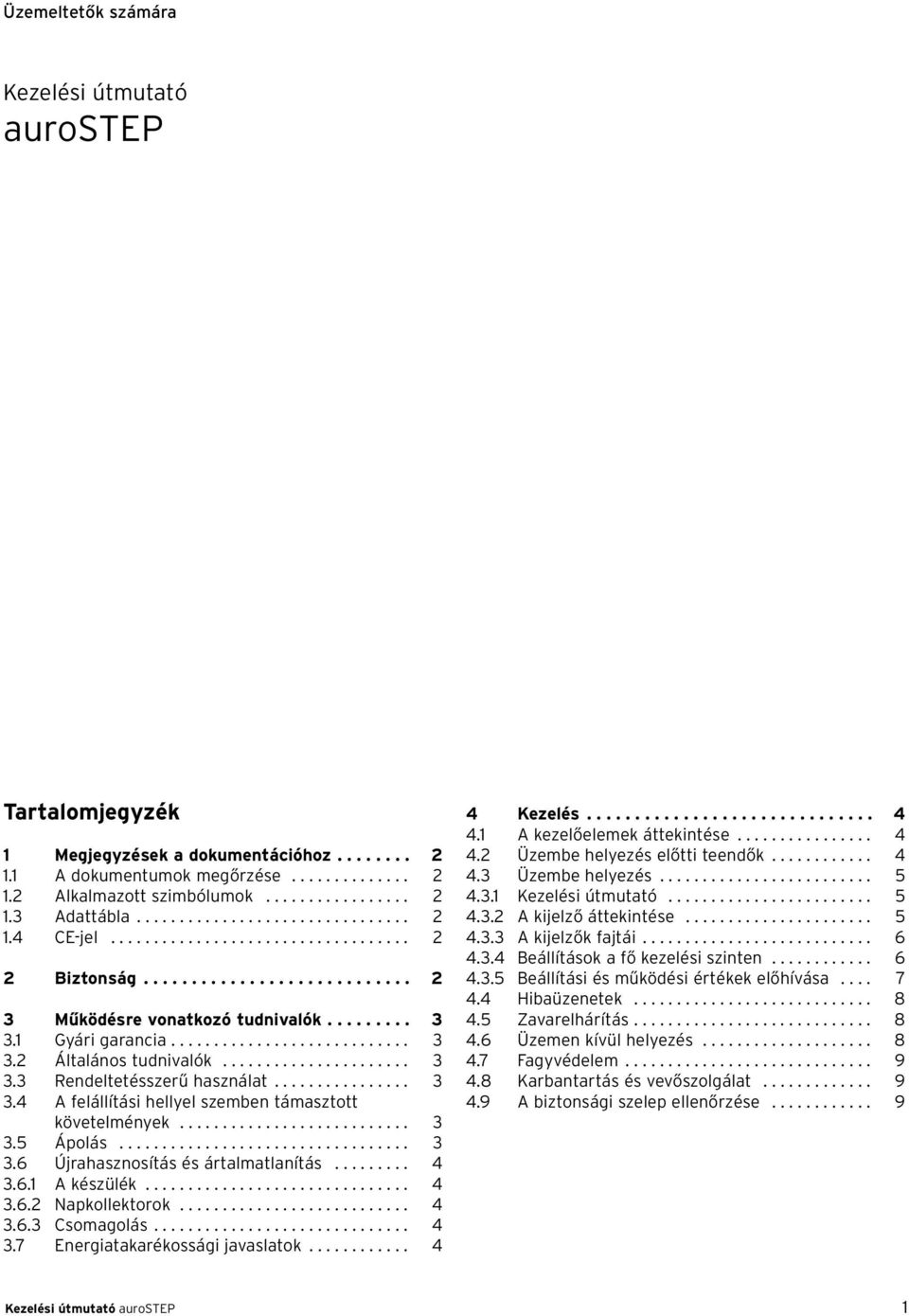 ..................... 3 3.3 Rendeltetésszerű használat................ 3 3.4 A felállítási hellyel szemben támasztott követelmények........................... 3 3.5 Ápolás.................................. 3 3.6 Újrahasznosítás és ártalmatlanítás.