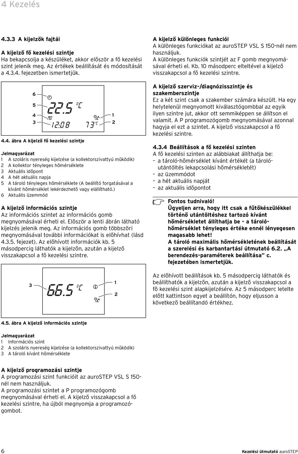 3 4.4. ábra A kijelző fő kezelési szintje Jelmagyarázat 1 A szoláris nyereség kijelzése (a kollektorszivattyú működik) 2 A kollektor tényleges hőmérséklete 3 Aktuális időpont 4 A hét aktuális napja 5