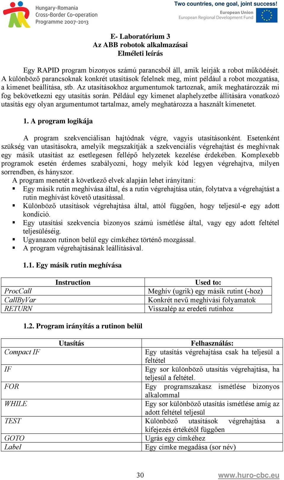 Az utasításokhoz argumentumok tartoznak, amik meghatározzák mi fog bekövetkezni egy utasítás során.