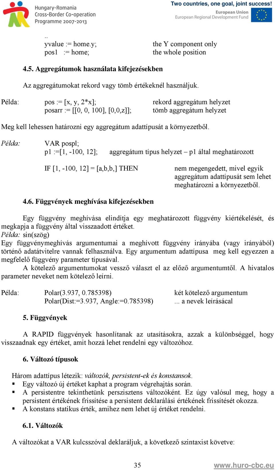 VAR pospl; p1 :=[1, -100, 12]; aggregátum típus helyzet p1 által meghatározott IF [1, -100, 12] = [a,b,b,] THEN nem megengedett, mivel egyik aggregátum adattípusát sem lehet meghatározni a