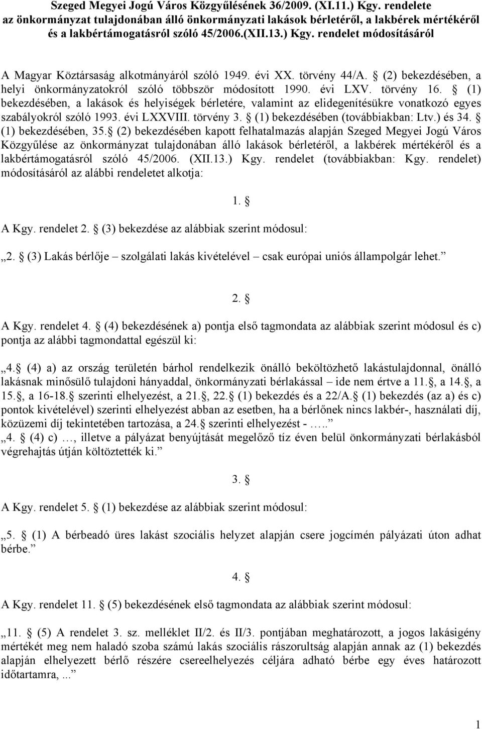 törvény 16. (1) bekezdésében, a lakások és helyiségek bérletére, valamint az elidegenítésükre vonatkozó egyes szabályokról szóló 1993. évi LXXVIII. törvény 3. (1) bekezdésében (továbbiakban: Ltv.