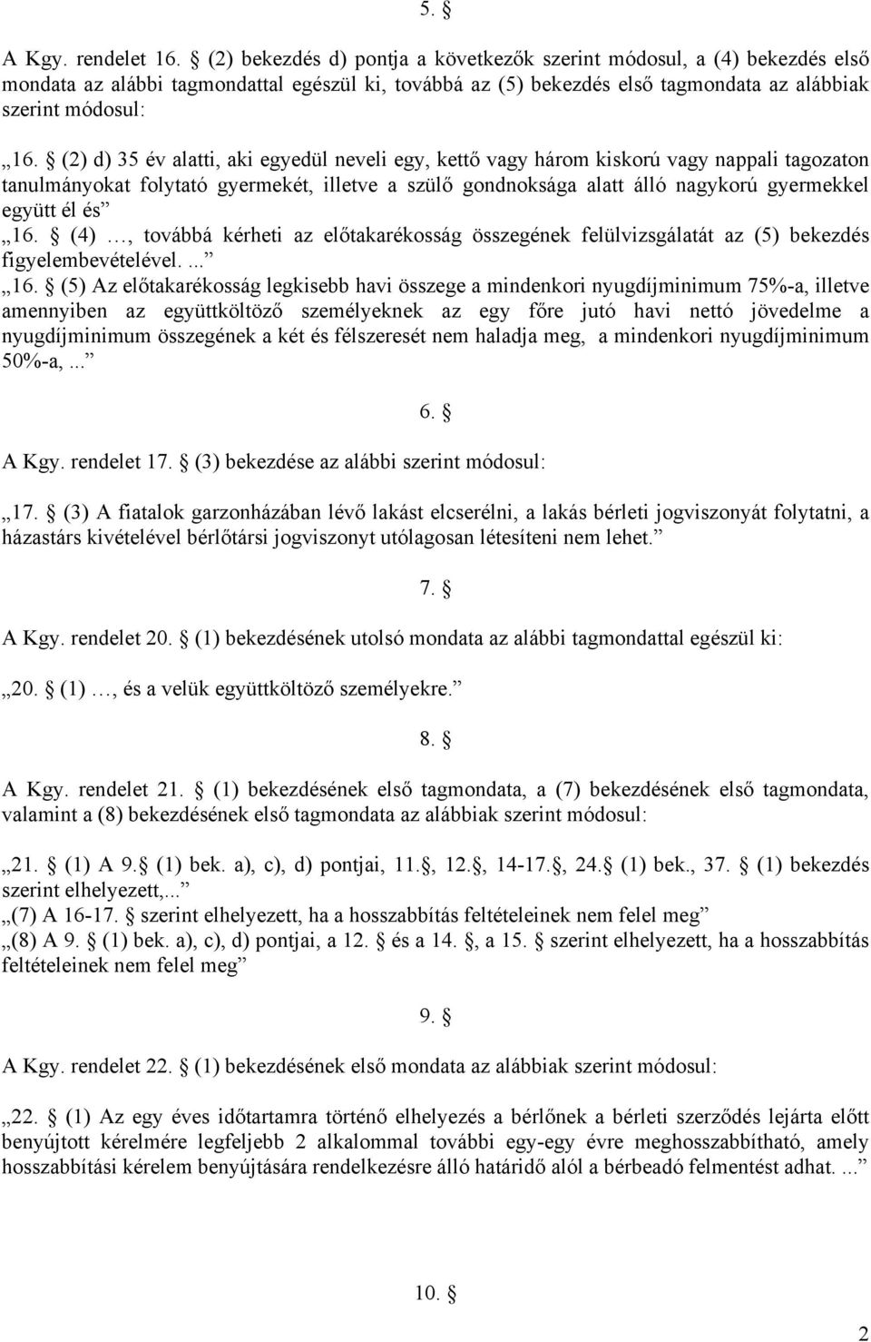 (2) d) 35 év alatti, aki egyedül neveli egy, kettő vagy három kiskorú vagy nappali tagozaton tanulmányokat folytató gyermekét, illetve a szülő gondnoksága alatt álló nagykorú gyermekkel együtt él és