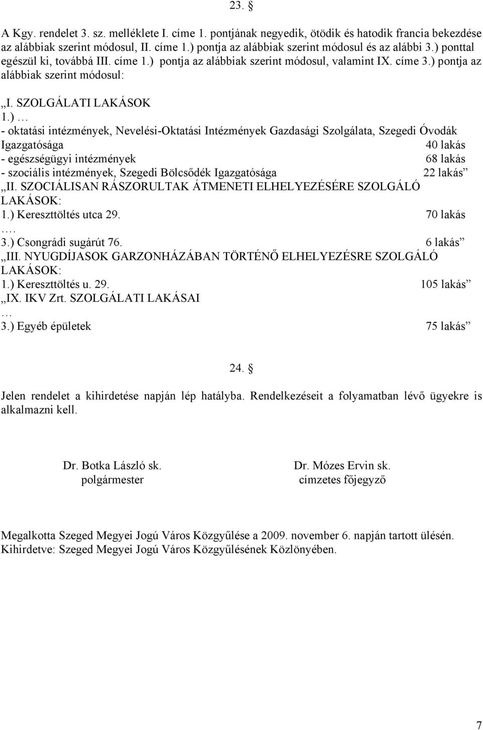 ) - oktatási intézmények, Nevelési-Oktatási Intézmények Gazdasági Szolgálata, Szegedi Óvodák Igazgatósága 40 lakás - egészségügyi intézmények 68 lakás - szociális intézmények, Szegedi Bölcsődék