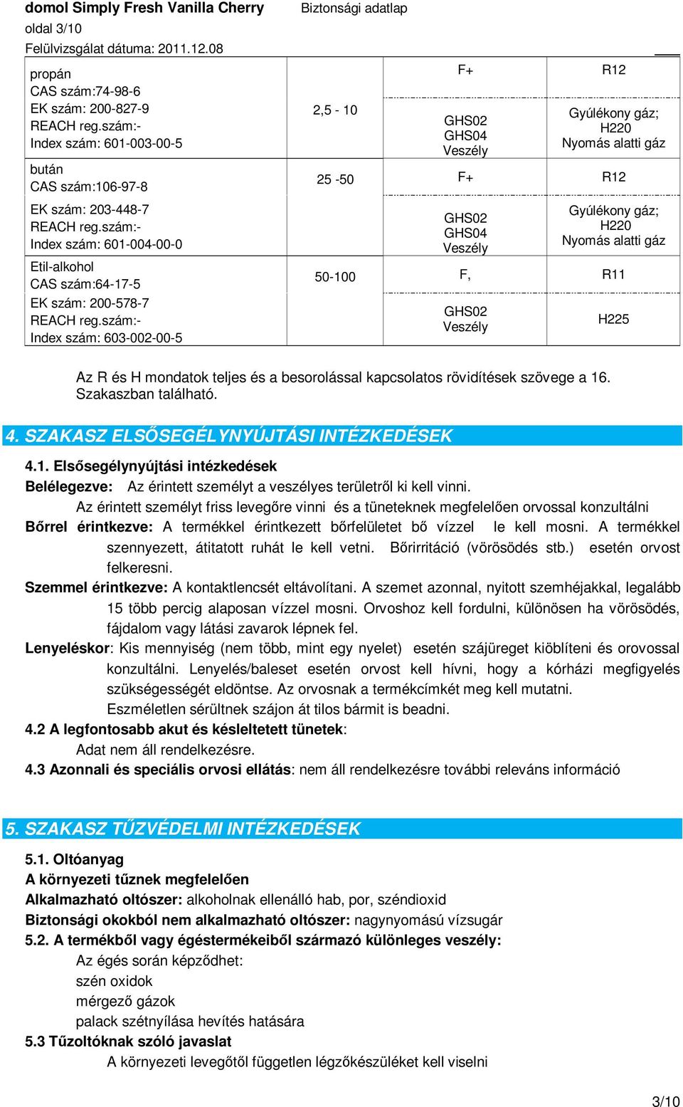 szám:- Index szám: 603-002-00-5 2,5-10 F+ R12 GHS02 GHS04 Veszély Gyúlékony gáz; H220 Nyomás alatti gáz 25-50 F+ R12 GHS02 GHS04 Veszély Gyúlékony gáz; H220 Nyomás alatti gáz 50-100 F, R11 GHS02