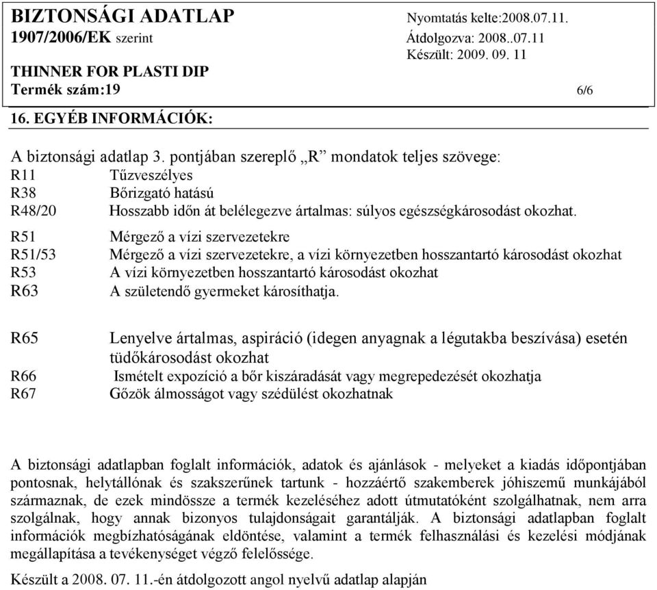 R51 Mérgező a vízi szervezetekre R51/53 Mérgező a vízi szervezetekre, a vízi környezetben hosszantartó károsodást okozhat R53 A vízi környezetben hosszantartó károsodást okozhat R63 A születendő