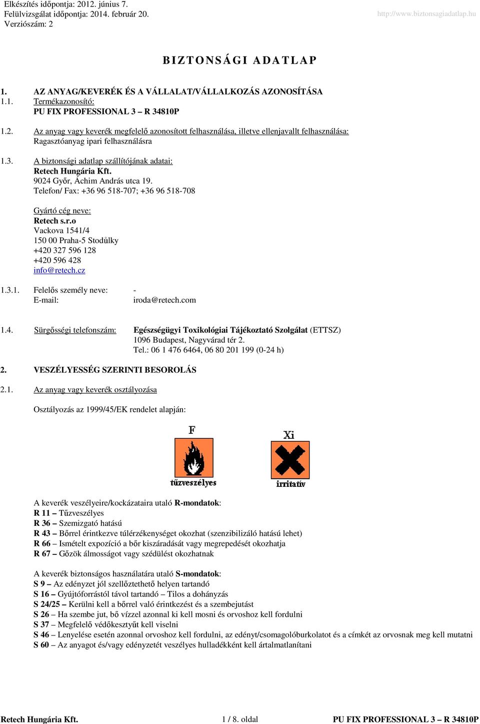 A biztonsági adatlap szállítójának adatai: 9024 Győr, Áchim András utca 19. Telefon/ Fax: +36 96 518-707; +36 96 518-708 Gyártó cég neve: Retech s.r.o Vackova 1541/4 150 00 Praha-5 Stodůlky +420 327 596 128 +420 596 428 info@retech.