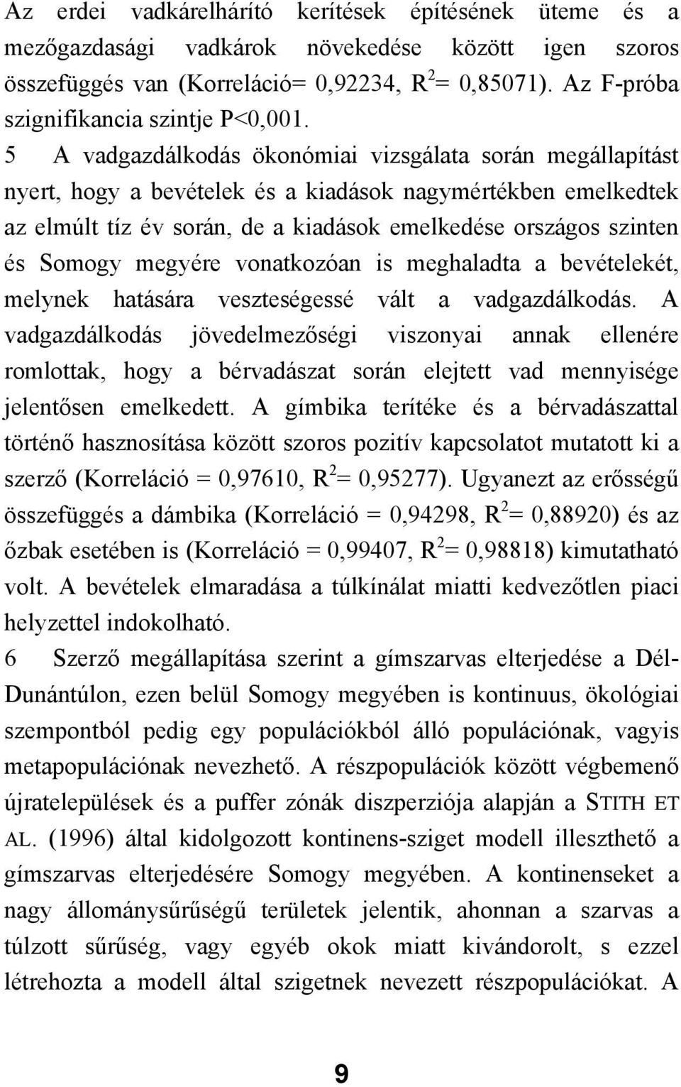 5 A vadgazdálkodás ökonómiai vizsgálata során megállapítást nyert, hogy a bevételek és a kiadások nagymértékben emelkedtek az elmúlt tíz év során, de a kiadások emelkedése országos szinten és Somogy