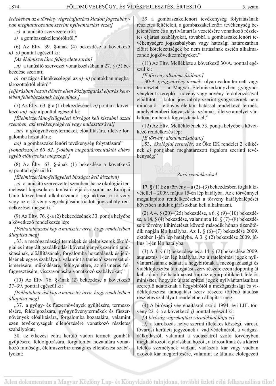 -ának (4) bekezdése a következõ n) o) ponttal egészül ki: [Az élelmiszerlánc felügyelete során] n) a tanúsító szervezet vonatkozásában a 27.